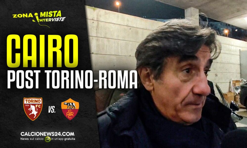 Torino, Cairo post Roma: «Zapata assente? Il mercato non c’entra. Obrador è arrivato a Torino» – VIDEO
